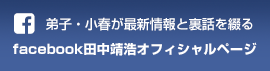 弟子・小春が最新情報と裏話を綴る「facebook田中靖浩オフィシャルページ」